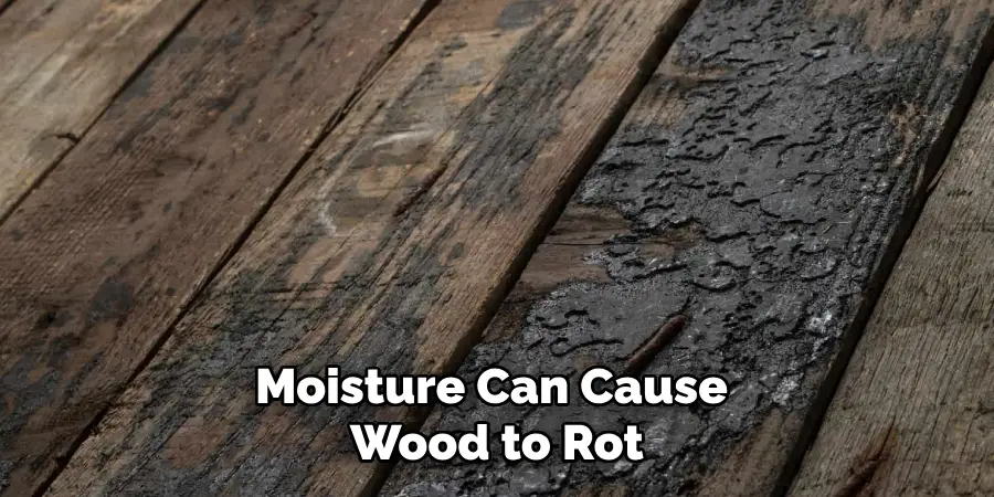 Moisture Can Cause Wood to Rot