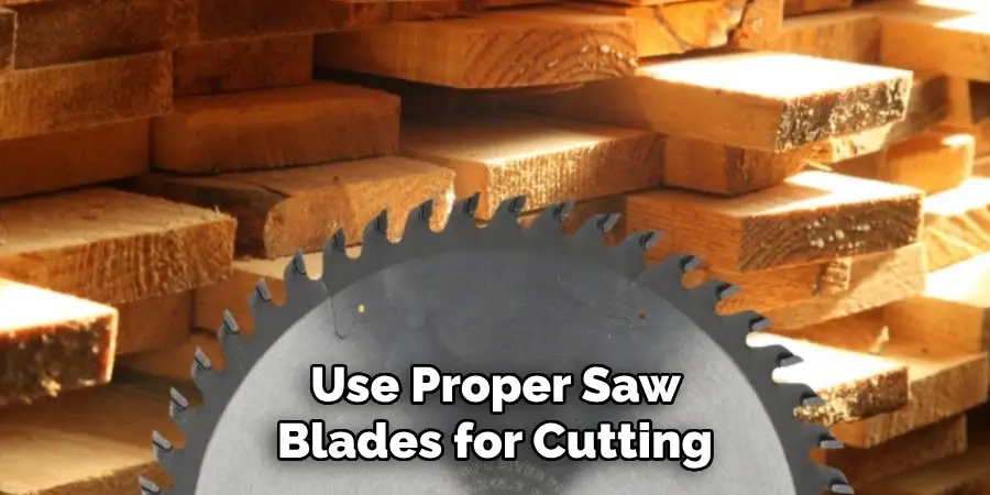 Use Proper Saw Blades for Cutting