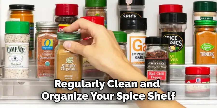 Regularly Clean and Organize Your Spice Shelf