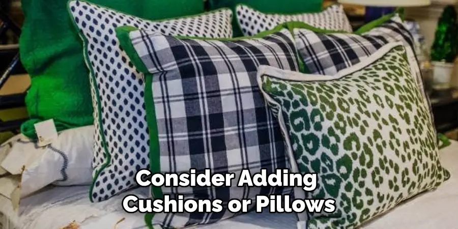 Consider Adding Cushions or Pillows