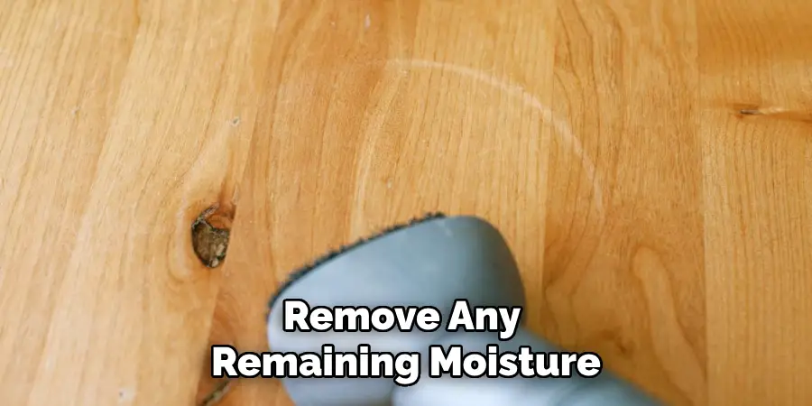 Remove Any Remaining Moisture