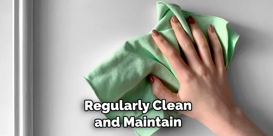 Regularly Clean and Maintain 