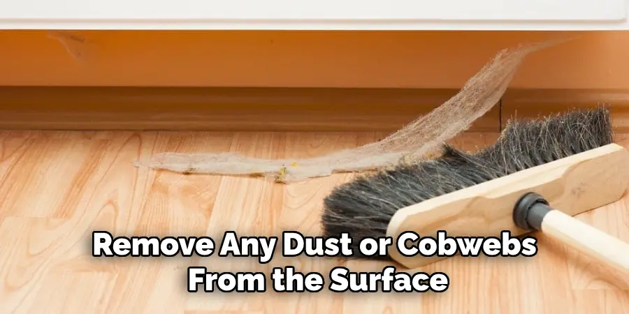 Remove Any Dust or Cobwebs From the Surface