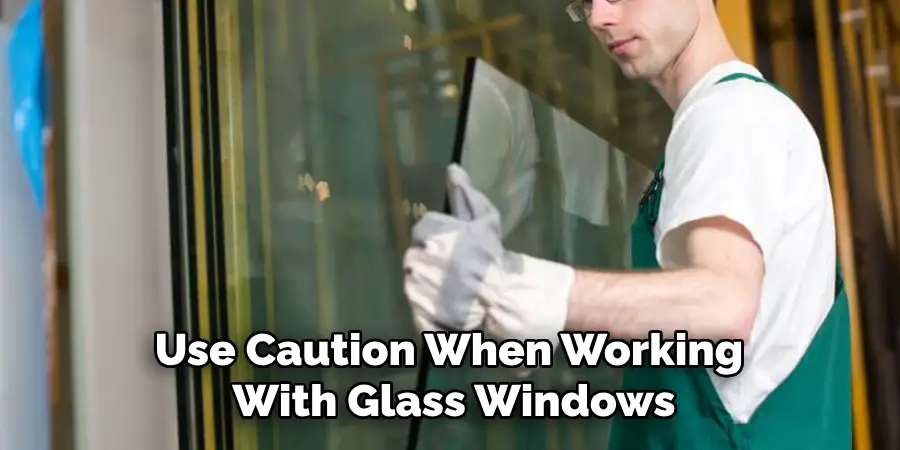 Use Caution When Working With Glass Windows