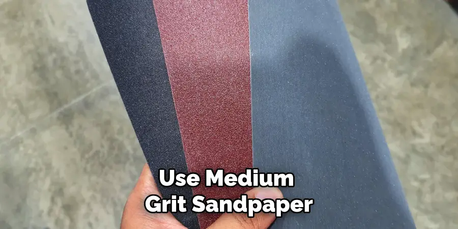 Use Medium Grit Sandpaper