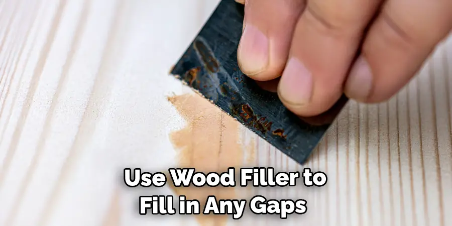 Use Wood Filler to Fill in Any Gaps 