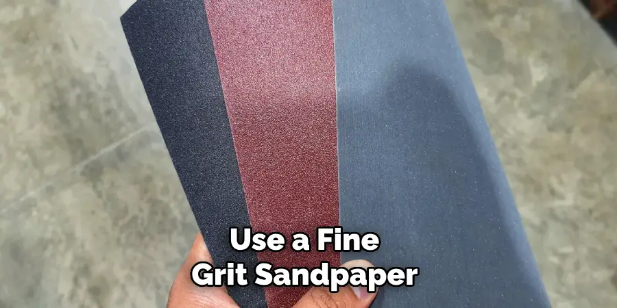 Use a Fine Grit Sandpaper 