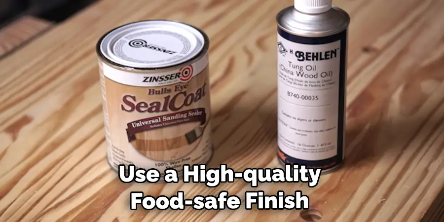 Use a High-quality Food-safe Finish 