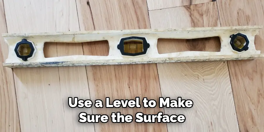 Use a Level to Make Sure the Surface