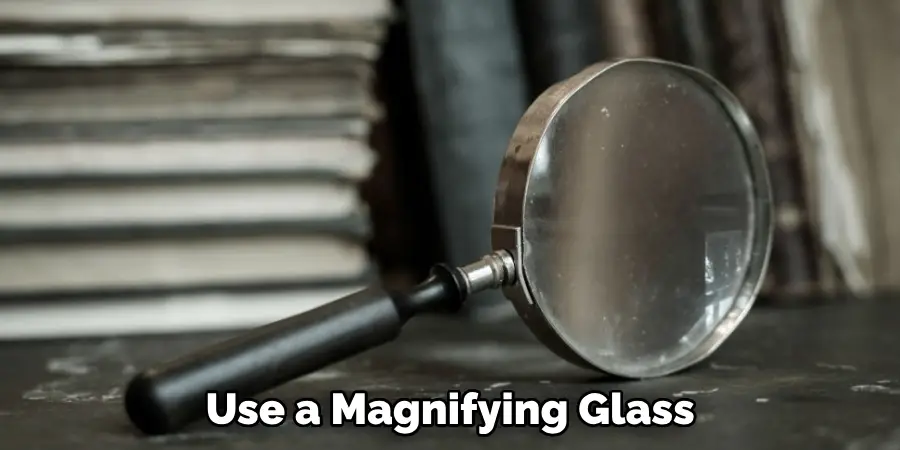 Use a Magnifying Glass 