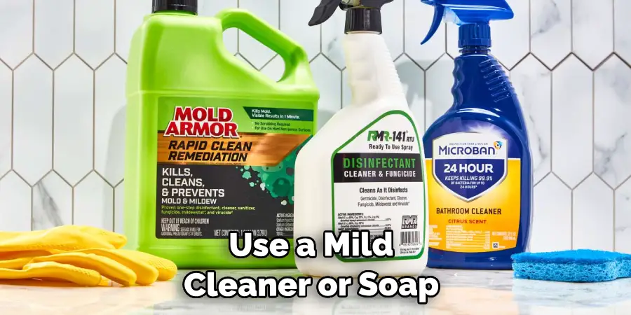 Use a Mild Cleaner or Soap 