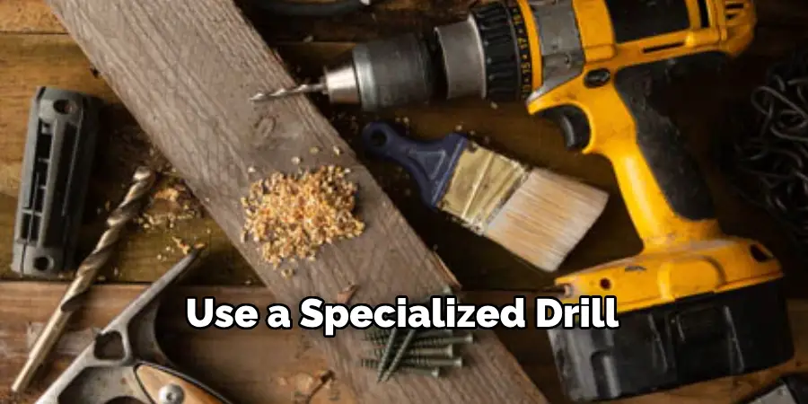 Use a Specialized Drill