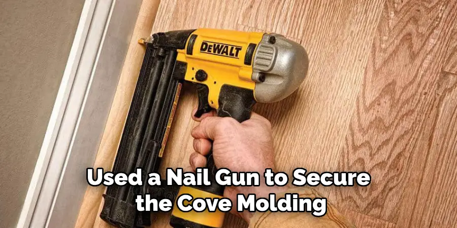 Used a Nail Gun to Secure the Cove Molding