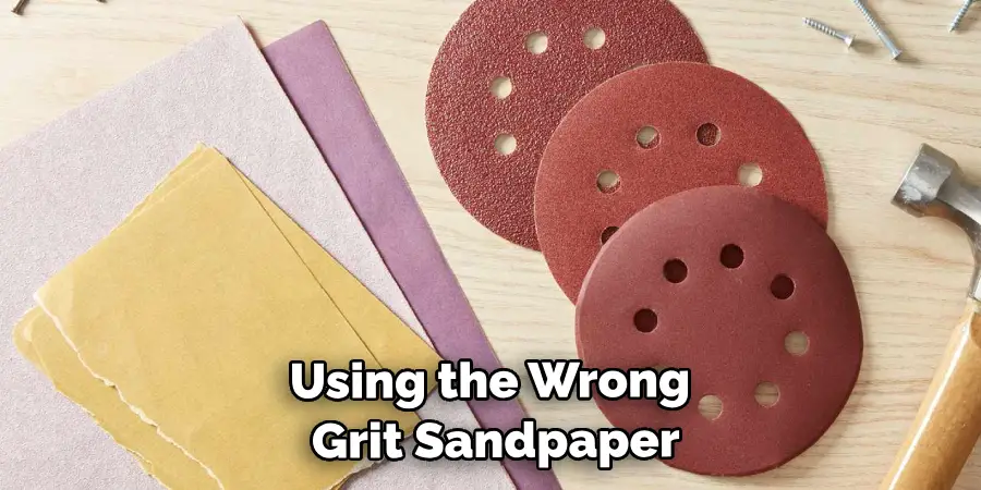 Using the Wrong Grit Sandpaper