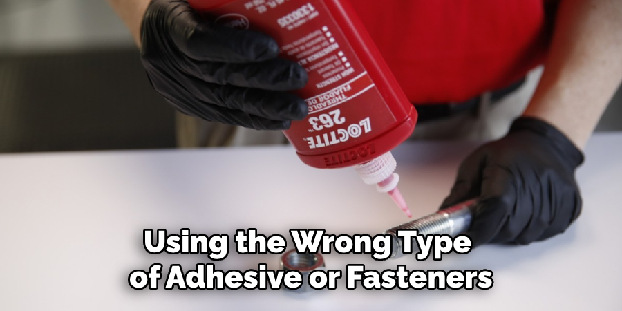 Using the Wrong Type of Adhesive or Fasteners