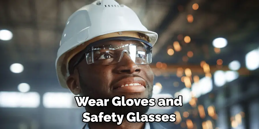  Wear Gloves and Safety Glasses