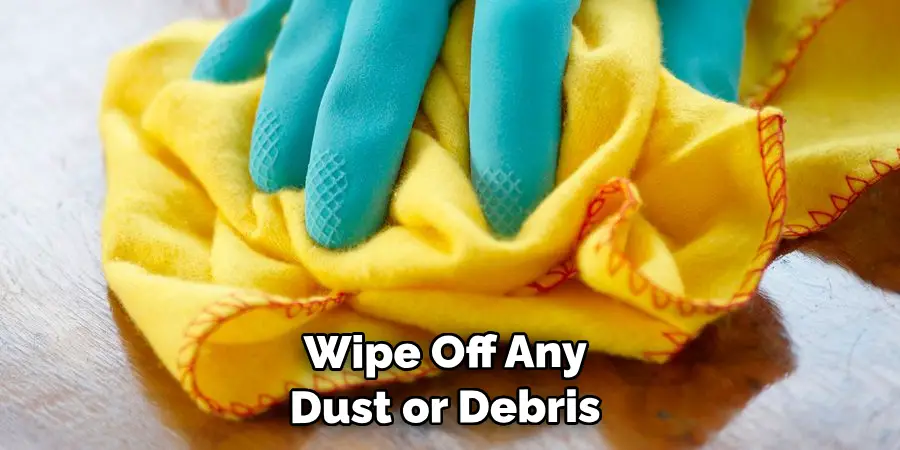 Wipe Off Any Dust or Debris 