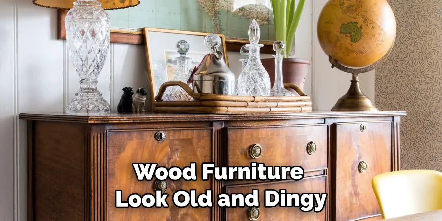 Wood Furniture Look Old and Dingy