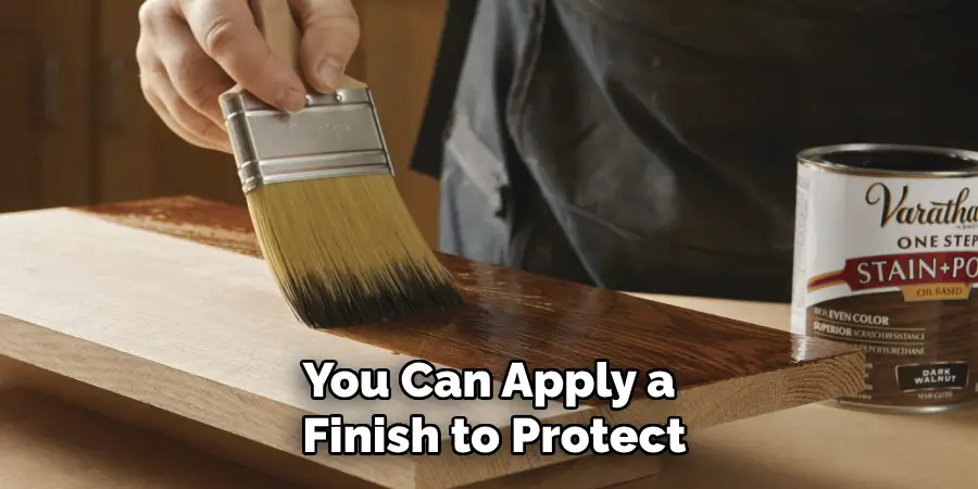 You Can Apply a Finish to Protect