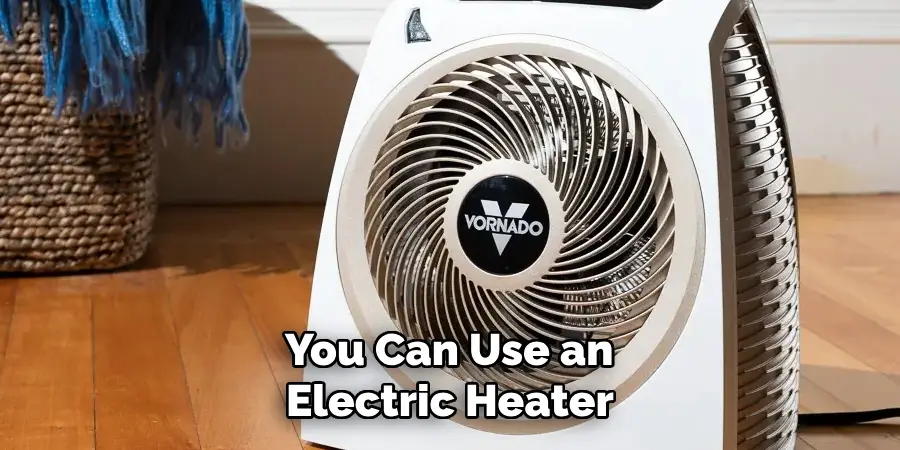  You Can Use an Electric Heater