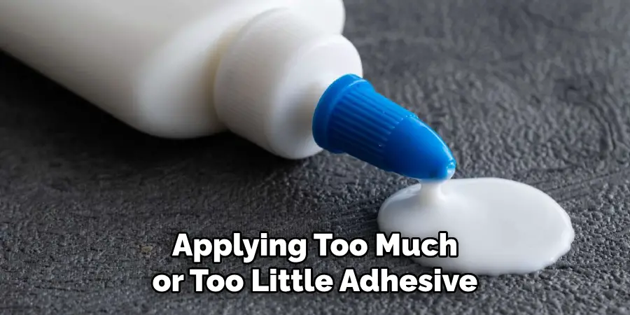 Applying Too Much or Too Little Adhesive