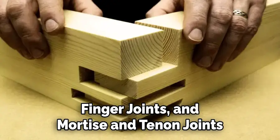 Finger Joints, and Mortise and Tenon Joints