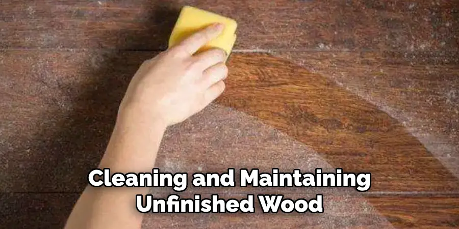 Cleaning and Maintaining Unfinished Wood