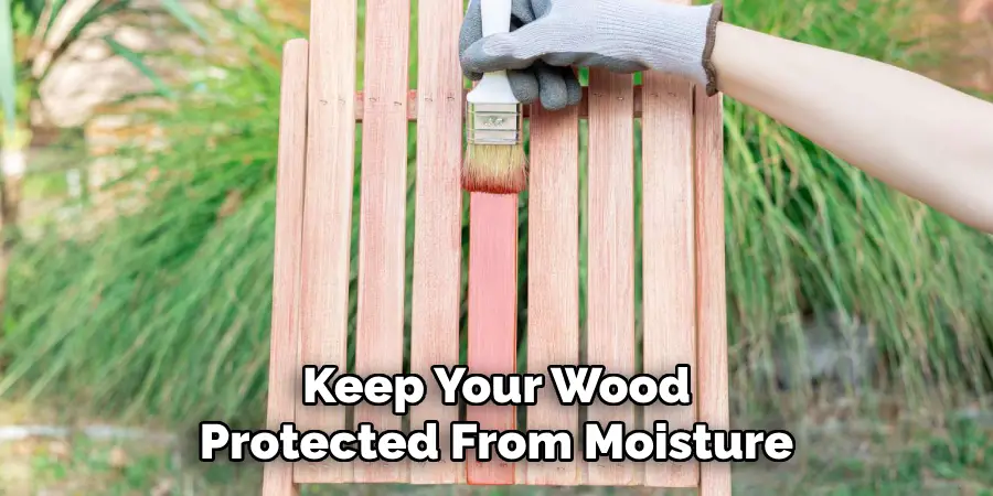 Keep Your Wood Protected From Moisture