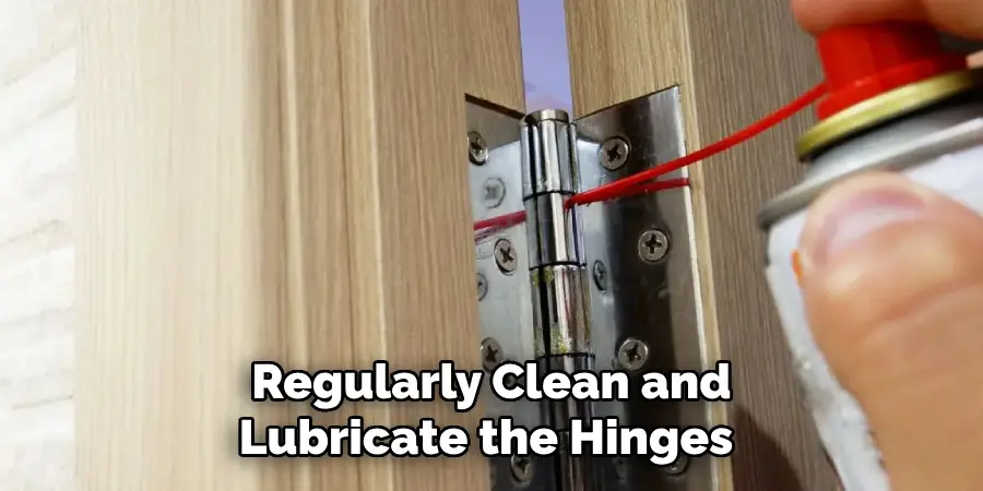 Regularly Clean and Lubricate the Hinges 