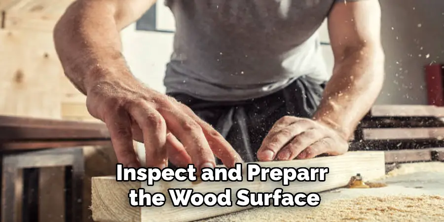 Inspect and Prepare the Wood Surface