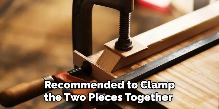 Recommended to Clamp the Two Pieces Together