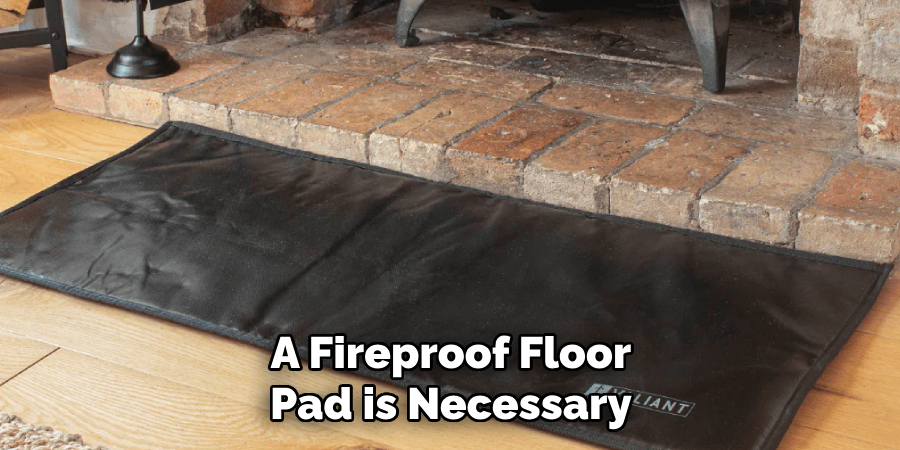 A Fireproof Floor Pad is Necessary