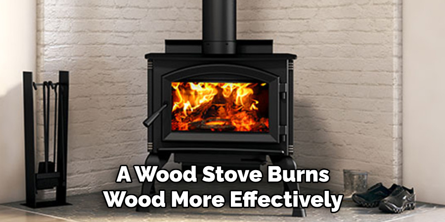 A Wood Stove Burns Wood More Effectively