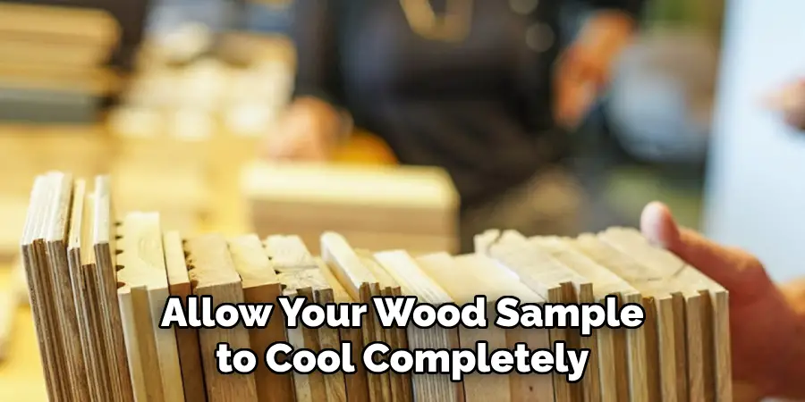 Allow Your Wood Sample to Cool Completely