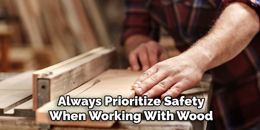 Always Prioritize Safety When Working With Wood