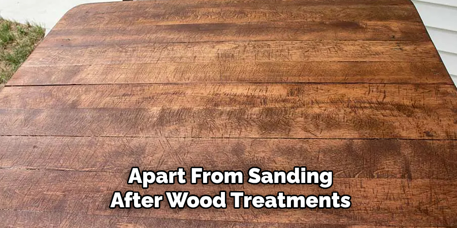 Apart From Sanding After Wood Treatments