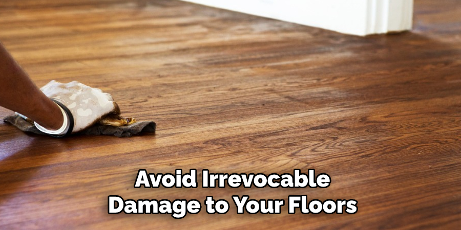 Avoid Irrevocable Damage to Your Floors