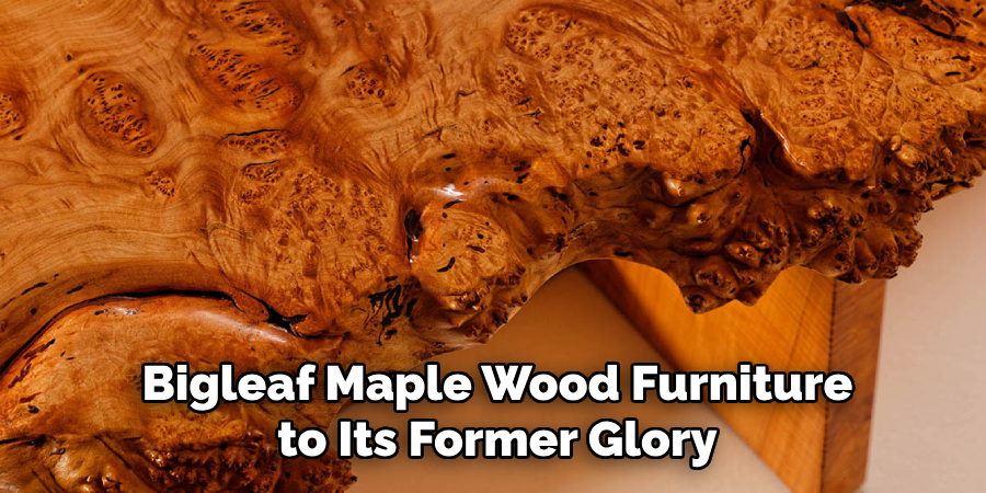 Bigleaf Maple Wood Furniture to Its Former Glory