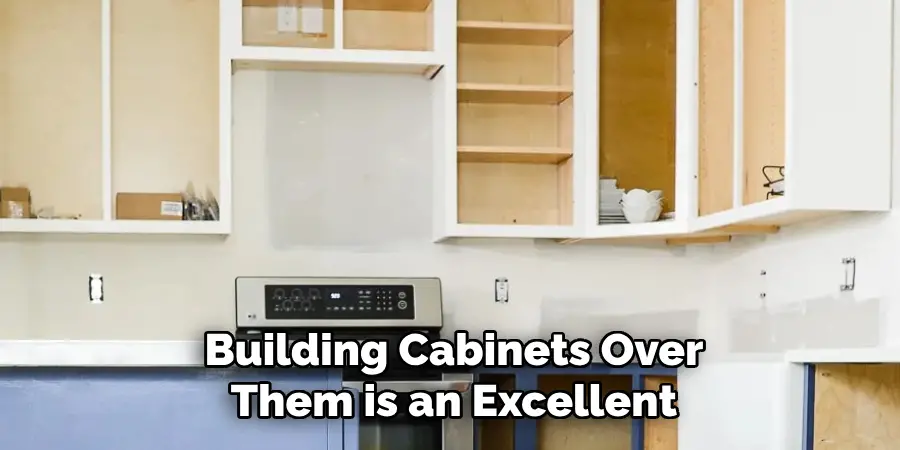 Building Cabinets Over Them is an Excellent