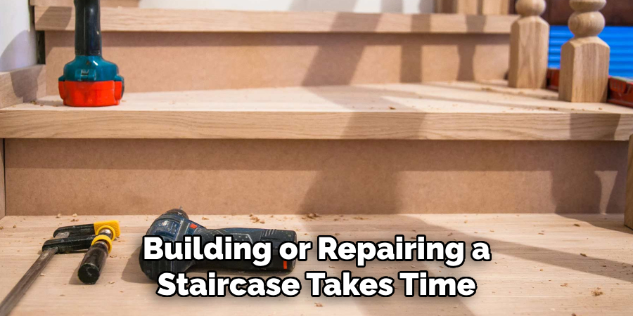 Building or Repairing a Staircase Takes Time