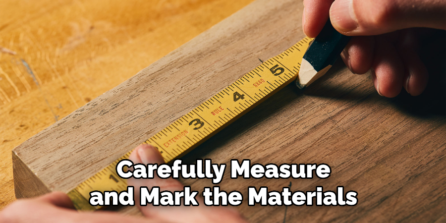 Carefully Measure and Mark the Materials