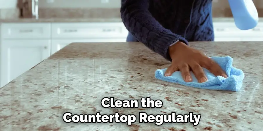 Clean the Countertop Regularly