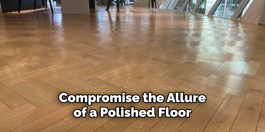 Compromise the Allure of a Polished Floor