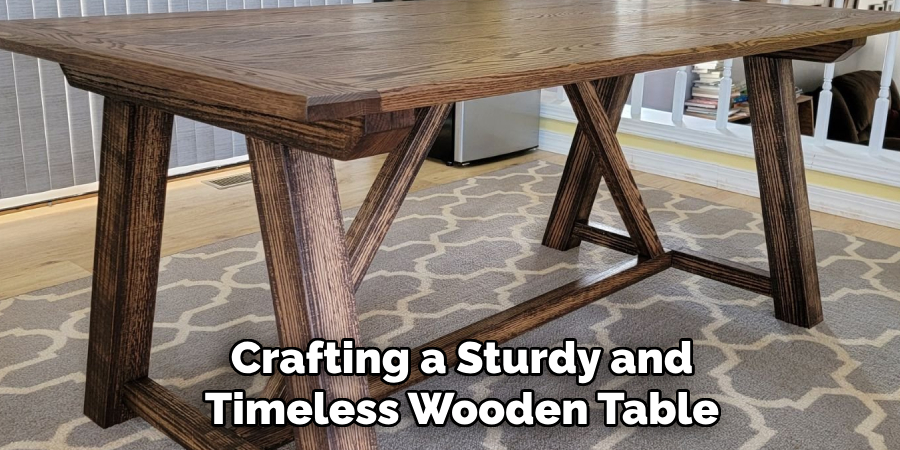 Crafting a Sturdy and Timeless Wooden Table