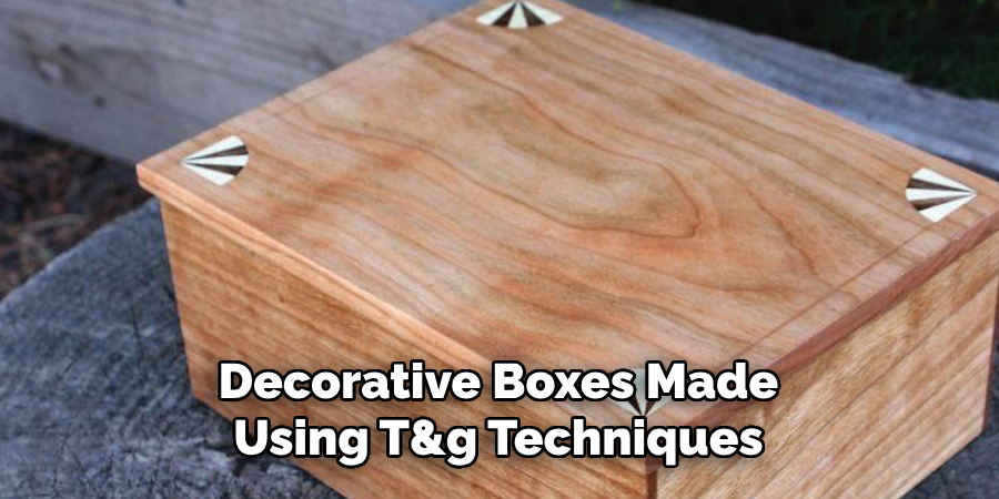 Decorative Boxes Made Using T&g Techniques