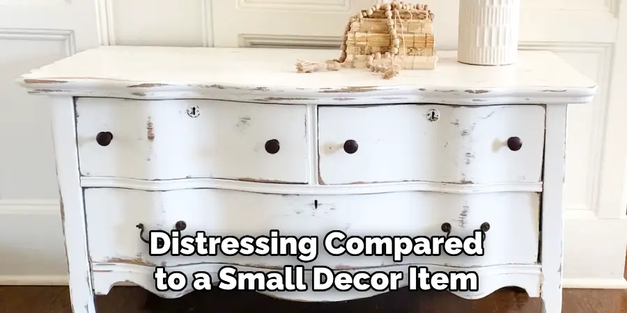 Distressing Compared to a Small Decor Item