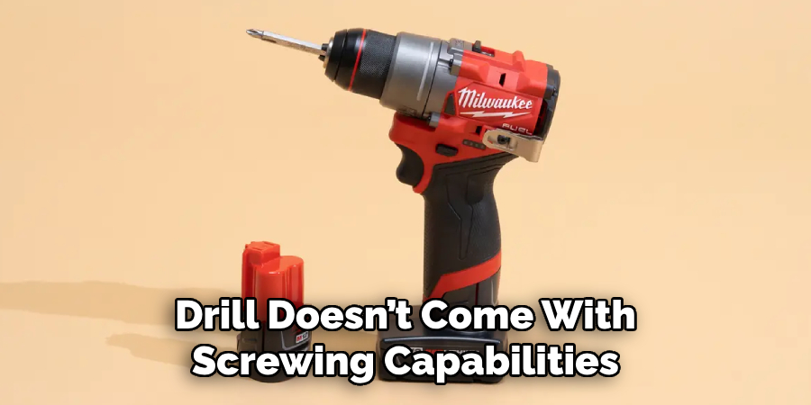 Drill Doesn’t Come With Screwing Capabilities