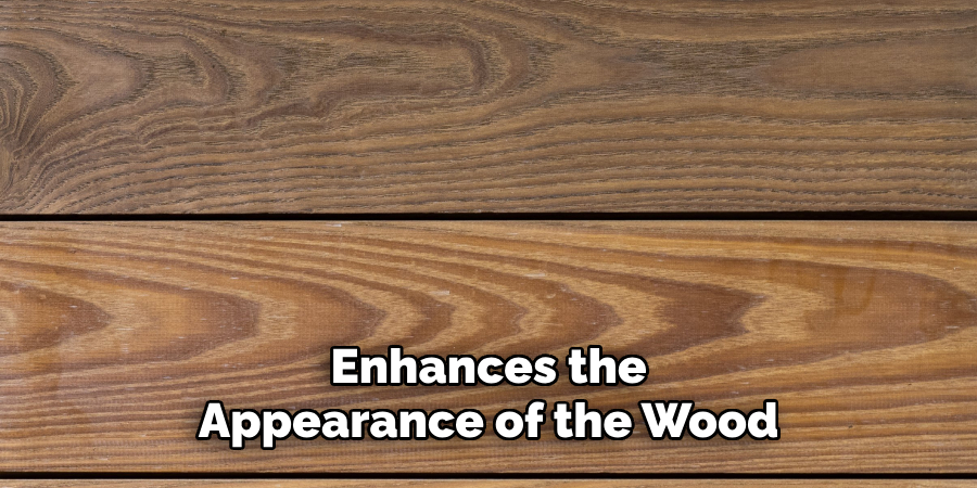 Enhances the Appearance of the Wood