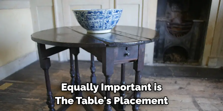 Equally Important is The Table's Placement