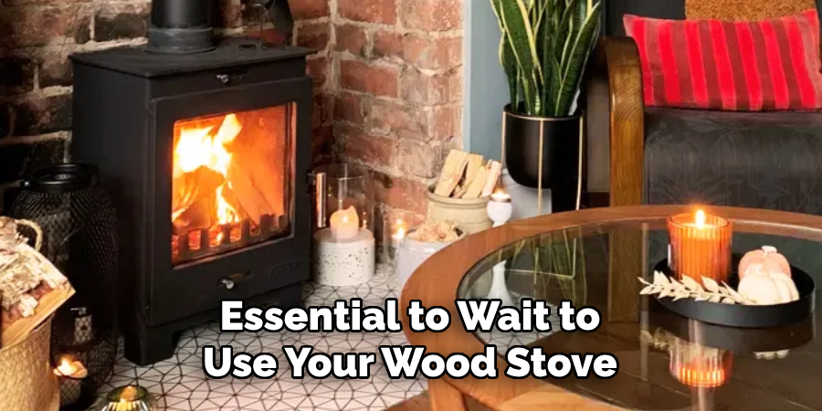 Essential to Wait to Use Your Wood Stove